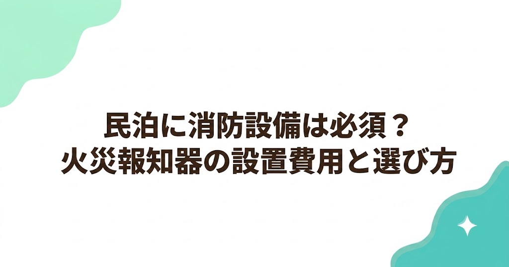 民泊に消防設備は必須？火災報知器の設置費用と選び方
