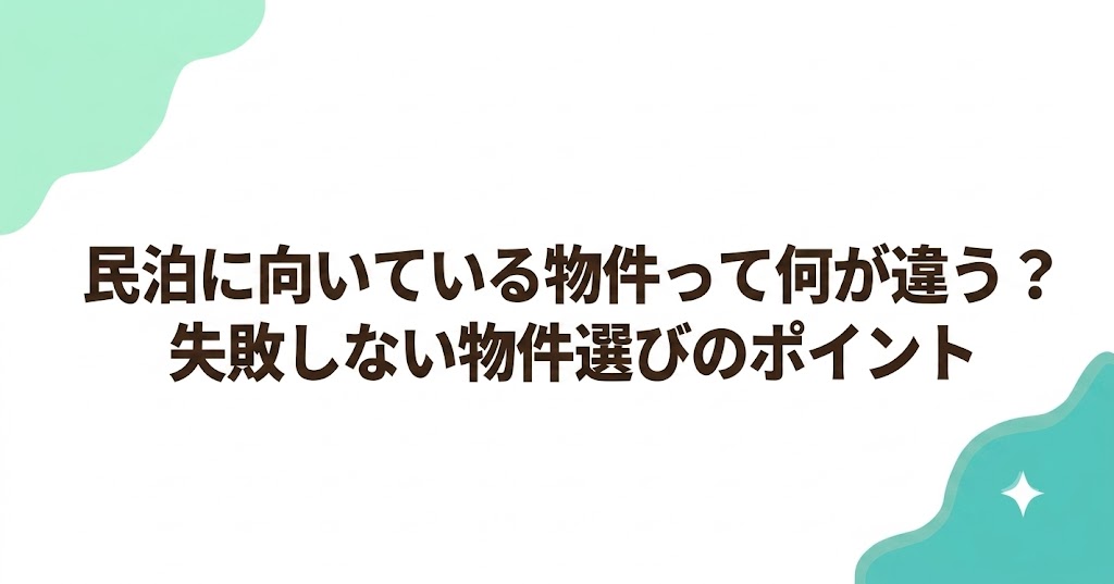 民泊に向いている物件って何が違う？失敗しない物件選びのポイント