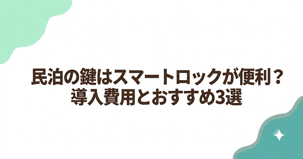 民泊の鍵はスマートロックが便利？導入費用とおすすめ3選