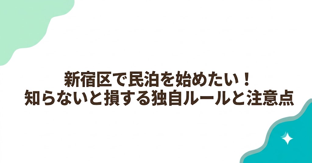 新宿区で民泊を始めたい！知らないと損する独自ルールと注意点