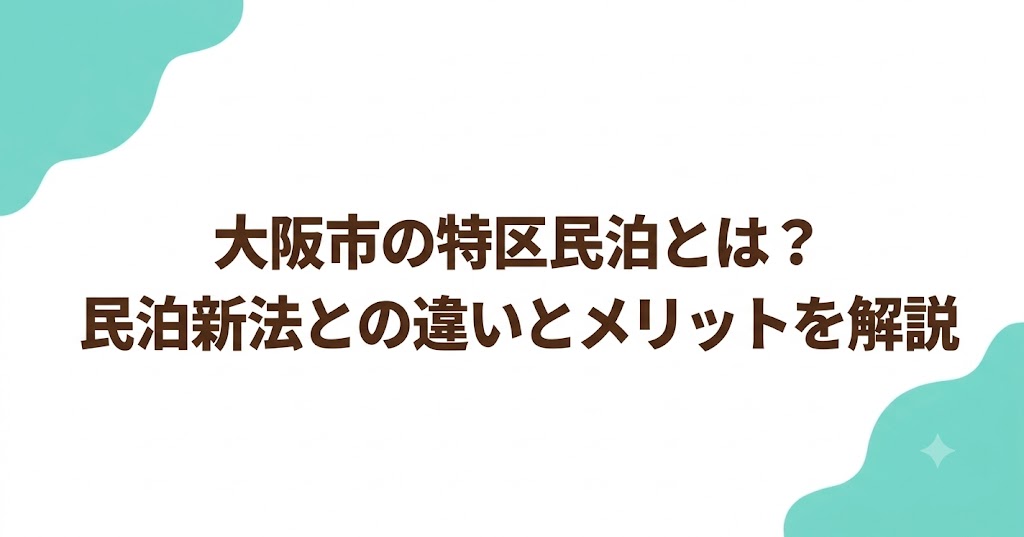 大阪市の特区民泊とは？民泊新法との違いとメリットを解説