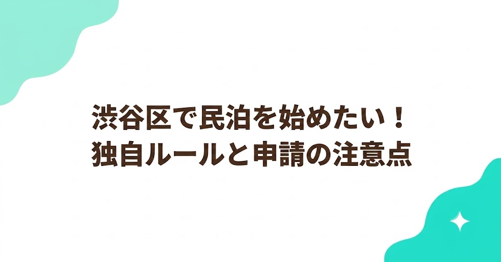 渋谷区で民泊を始めたい！独自ルールと申請の注意点