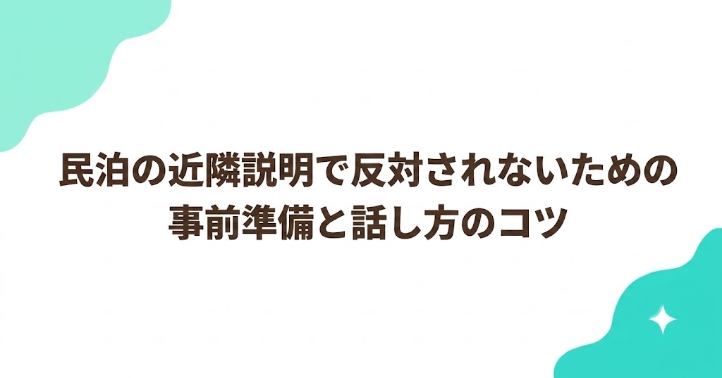 民泊の近隣説明で反対されないための事前準備と話し方のコツ