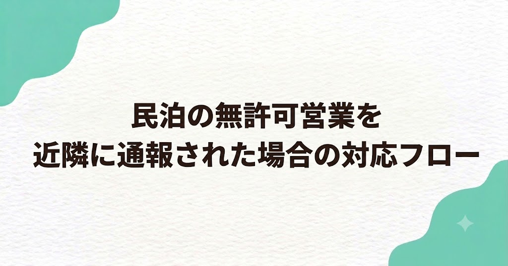 民泊の無許可営業を近隣に通報された場合の対応フロー