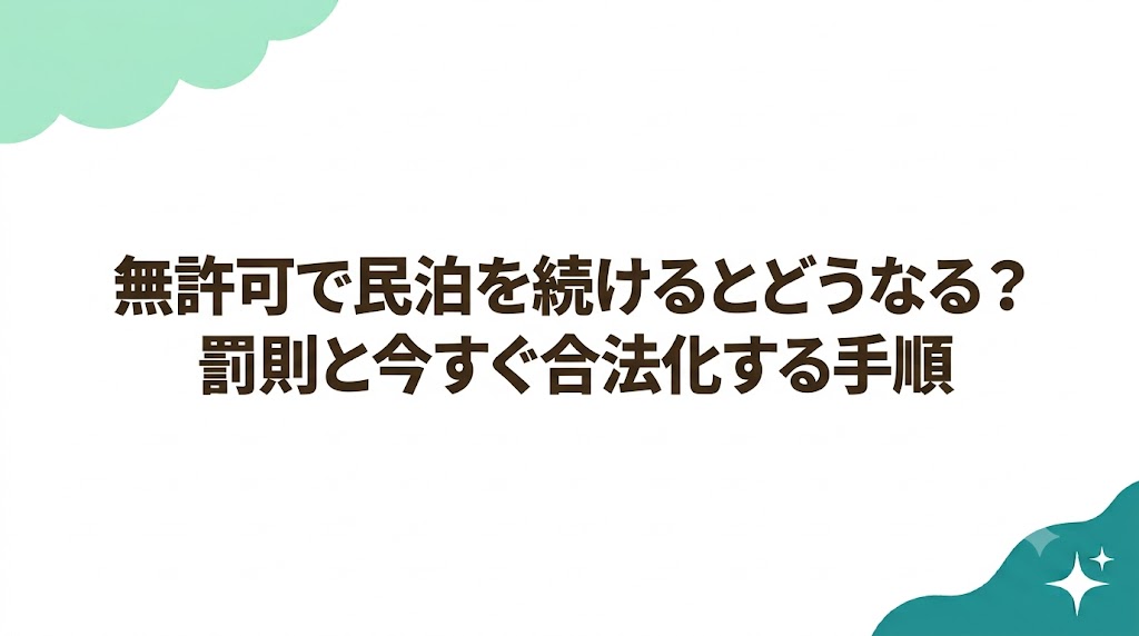 無許可で民泊を続けるとどうなる？罰則と今すぐ合法化する手順