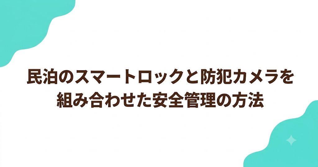 民泊のスマートロックと防犯カメラを組み合わせた安全管理の方法